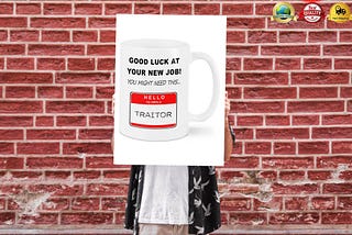 HOT Good luck at your new job you might need this hello my name is traitor mug