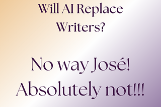 Will AI Replace Writers? No José! Absolutely not!!! Image created by the author using Canva Pro