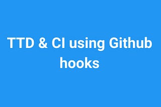 Test-Driven Development + Continuous Integration using NodeJS and GitHub Hooks