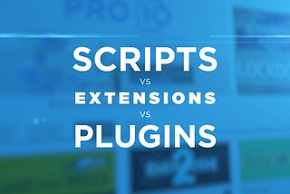 Scripts vs Extensions vs Plugins