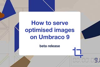 How to Serve Optimised Images on Umbraco 9