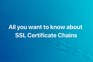 Understanding SSL Certificate Chains: The Key to Robust Security