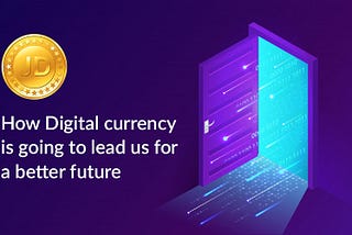 How Digital currency is going to lead us for a better future?