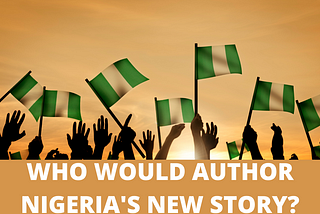 Nigeria Is In Need Of A Powerful Story, Who Would Author It?