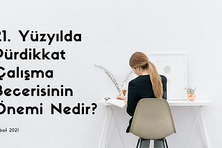 21. Yüzyılda Pürdikkat Çalışma Becerisinin Önemi Nedir?