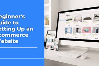 Beginner’s Guide to Setting Up an Ecommerce Website