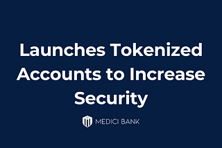 Medici Bank Launches Tokenized Accounts to Increase Security