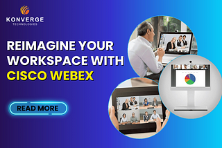 Reimagine Your Workspace With Cisco Webex | Konverge
