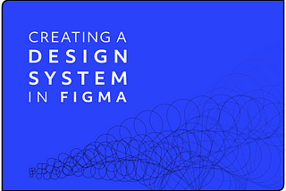 Blue background with the words ‘Creating a design system in Figma’ in white