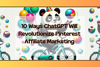 10 Ways ChatGPT Will Revolutionize Pinterest Affiliate Marketing
