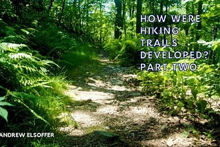 How Were Hiking Trails Developed? Part Two