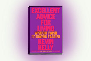 19 Quotes From “Excellent Advice For Living” by Kevin Kelly