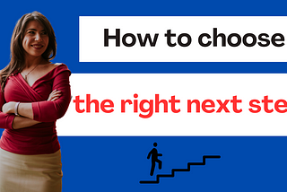 How to choose the right next step