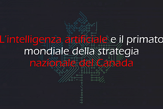 L’intelligenza artificiale e il primato mondiale della strategia nazionale Canadese