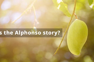 What’s the Alphonso story?