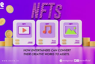 NFTs; HOW ENTERTAINERS CAN CONVERT THEIR CREATIVE WORKS TO ASSETS.