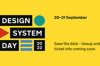 Save the date: Design System Day 2022 is coming on 20–21 September. Lineup and ticket info to be released soon.