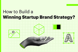 How to Build a Winning Startup Brand Strategy?