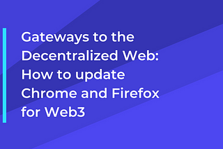 Gateways to the Decentralized Web: How to update Google Chrome and Firefox for Web3