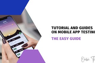 TUTORIAL AND GUIDE ON MOBILE APP TESTING: The Easy Guide