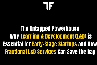 The Untapped Powerhouse: Why Learning & Development (L&D) is Essential for Early-Stage Startups…