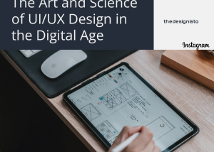The Art and Science of UI/UX Design in the Digital Age