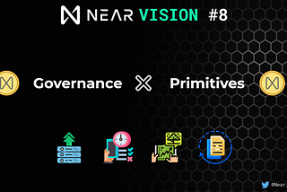 NEAR VISION #8: GOVERNANCE AND PRIMITIVES