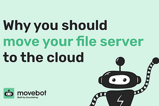 Why you should move your file server to the cloud — and use Movebot to do it.