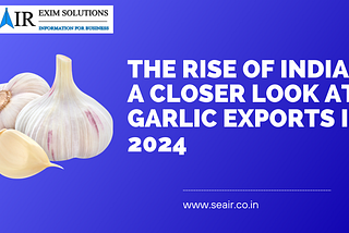 The Rise of India: A Closer Look at Garlic Exports in 2024
