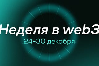 🌐 Дайджест: события в web3 за 24–30 декабря