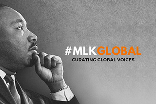 #MLKGLOBAL — CURATING GLOBAL VOICES