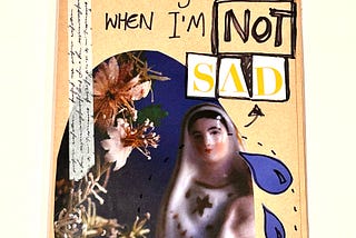 Collaged zine cover saying “One day when I’m not sad”