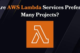 Why Are AWS Lambda Services Preferred in Many Projects?