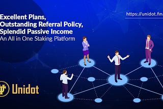 Excellent Plans, Outstanding Referral Policy, Splendid Passive Income — An All in one Staking…