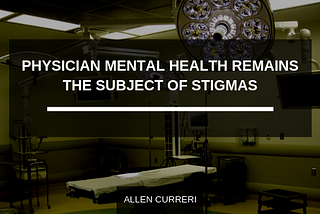 Physician Mental Health Remains the Subject of Stigmas | Allen Curreri