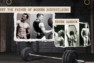 Meet the Father of Modern Bodybuilding: Eugen Sandow