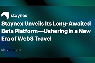 Staynex Unveils Its Long-Awaited Beta Platform — Ushering in a New Era of Web3 Travel