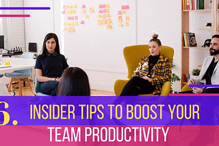 6 Insider Tips To Boost Your Team Productivity
