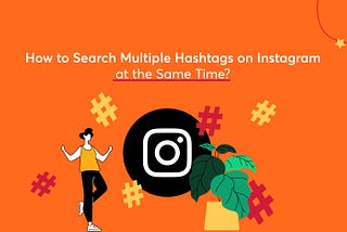 How to Search Multiple Hashtags on Instagram at the Same Time