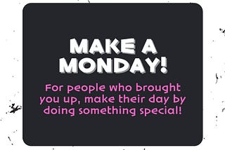 Make A Day — ‘those who brought you up!’