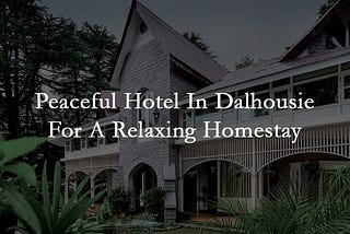 ELGIN HALL — A LUXURIOUS HOTEL IN DALHOUSIE FOR COUPLES & TRAVELERS