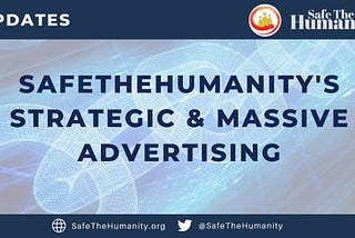 SafeTheHumanity: Strategic & Massive advertising plans