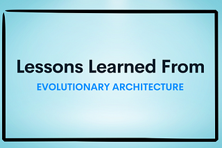 Lessons Learned from Evolutionary Architecture