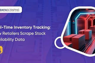 Real-Time Inventory Tracking: How Retailers Scrape Stock Availability Data