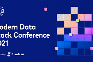 Modern Data Stack Conference (MDSCON) 2021: The Top 5 Takeaways You Should Know