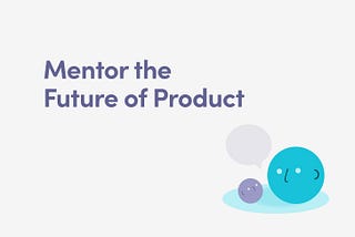 Mentor the Future of Product