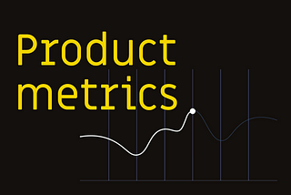 Choose right metrics for your product