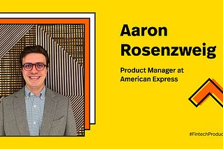 #FintechProductDiaries: A day in the life of a product manager with Aaron Rosenzweig of AMEX