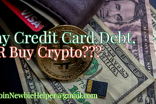 Stack of cash and credit cards with caption, “Pay My Credit Card Debt, or Buy Crypto???” email address BitcoinNewbieHelper@gmail.com