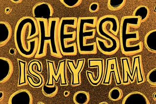 Reason # 9. Cheese is my jam